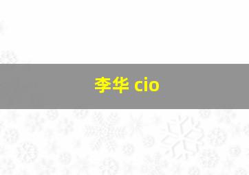 李华 cio